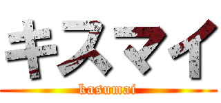 キスマイ (kasumai)