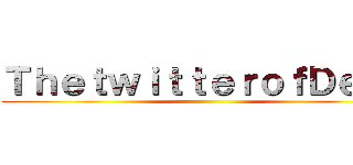 ＴｈｅｔｗｉｔｔｅｒｏｆＤｅｒａ ()