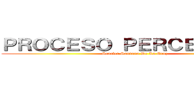 ＰＲＯＣＥＳＯ ＰＥＲＣＥＰＴＩＶＯ (Scarlet Santana De La Cruz )