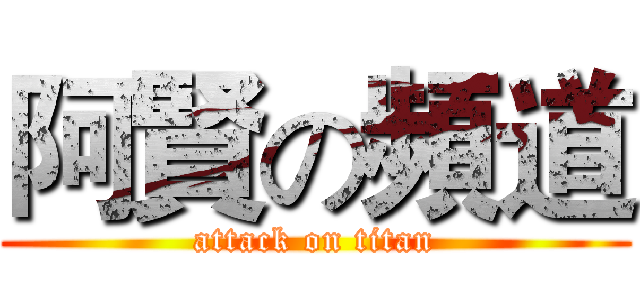 阿賢の頻道 (attack on titan)