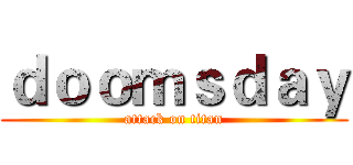 ｄｏｏｍｓｄａｙ (attack on titan)