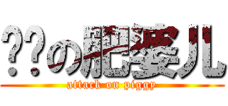 进击の肥婆儿 (attack on piggy)