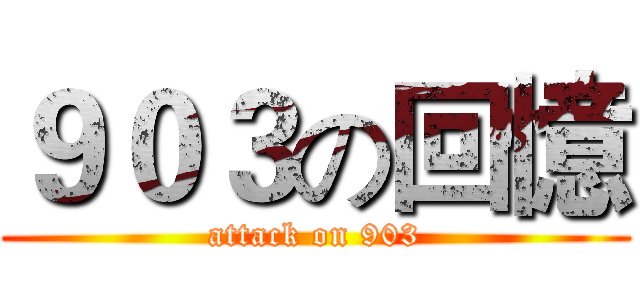 ９０３の回憶 (attack on 903)