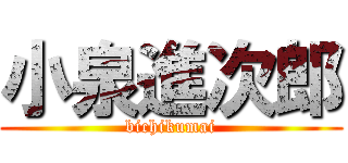 小泉進次郎 (bichikumai)