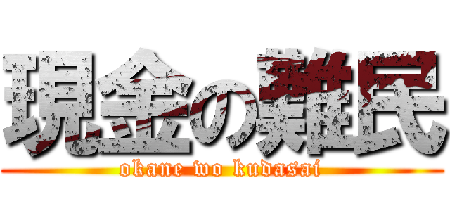 現金の難民 (okane wo kudasai)