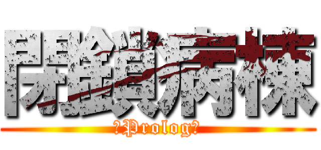 閉鎖病棟 (～Prolog～)