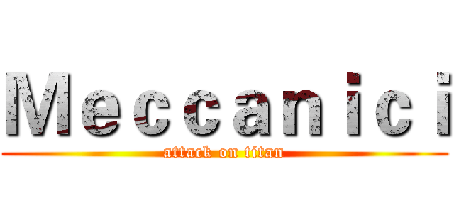 Ｍｅｃｃａｎｉｃｉ (attack on titan)
