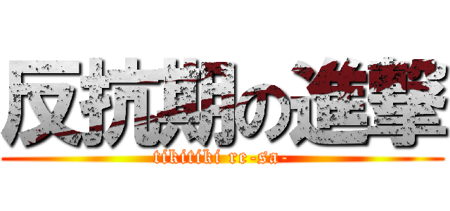 反抗期の進撃 (tikitiki re-sa-)