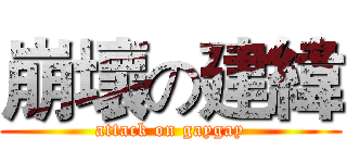 崩壞の建緯 (attack on gaygay)