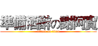 準備酒醉の謝阿寶 (attack on titan)