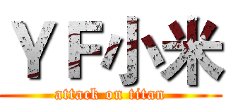 ＹＦ小米 (attack on titan)