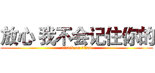 放心 我不会记住你的 (attack on titan)