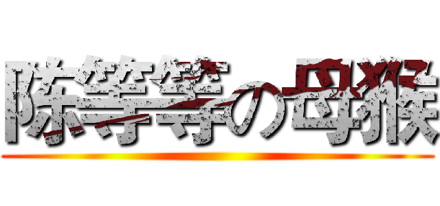 陈等等の母猴 ()