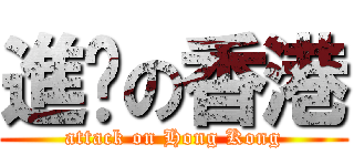 進擊の香港 (attack on Hong Kong)