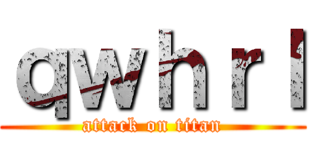 ｑｗｈｒｌ (attack on titan)