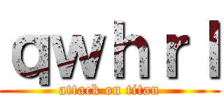 ｑｗｈｒｌ (attack on titan)