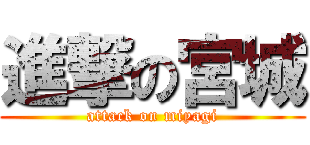 進撃の宮城 (attack on miyagi)