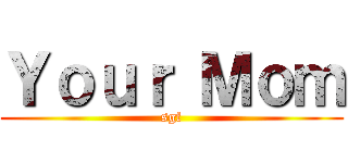 Ｙｏｕｒ Ｍｏｍ (sgf)