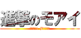 進撃のモアイ (９月初旬1-Bにて公開)