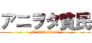 アニヲタ貧民 (F rank school)