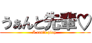 うぁんと先輩♡ (I can't play )