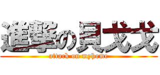 進撃の貝戈戈 (attack on myhome)