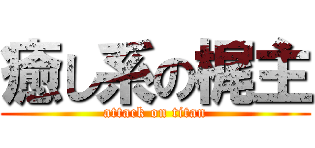 癒し系の梶主 (attack on titan)