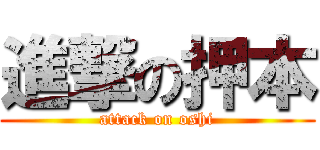 進撃の押本 (attack on oshi)