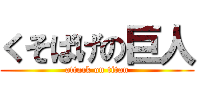 くそばげの巨人 (attack on titan)