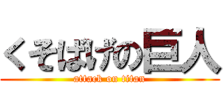 くそばげの巨人 (attack on titan)