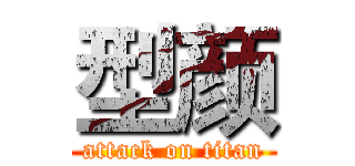 型颜 (attack on titan)