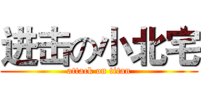 进击の小北宅 (attack on titan)