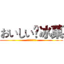 おいしい〜冰菓 (あら、いいわね)