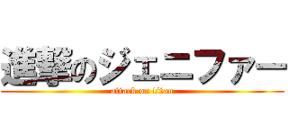 進撃のジェニファー (attack on titan)