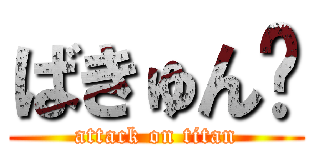 ばきゅん♡ (attack on titan)