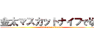 金太マスカットナイフで切る (Kinta no Daibouken)