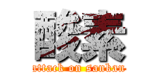 酸素 (attack on sankan)