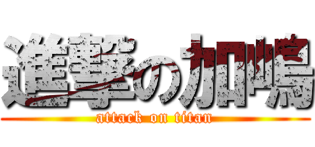 進撃の加嶋 (attack on titan)