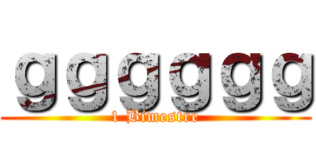 ｇｇｇｇｇｇ (1 Bimestre)