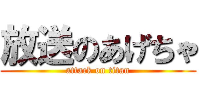 放送のあげちゃ (attack on titan)
