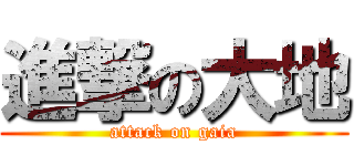 進撃の大地 (attack on gaia)