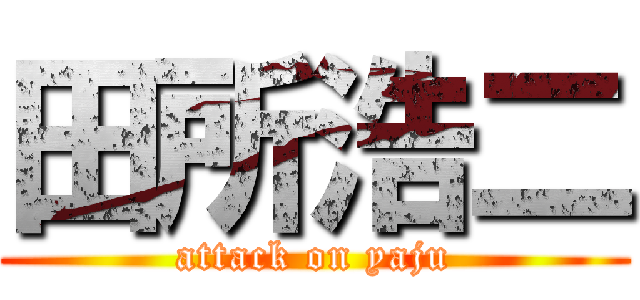 田所浩二 (attack on yaju)