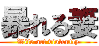 暴れる妻 (Wife act violently)