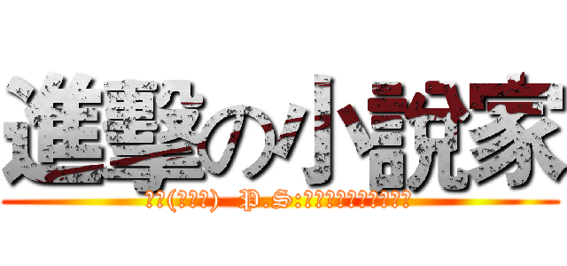 進擊の小說家 (江樗(蔡大爺)  P.S:歡迎來看我的武俠小說)