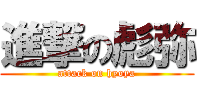 進撃の彪弥 (attack on hyoya)