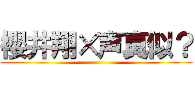 櫻井翔×声真似？ ()