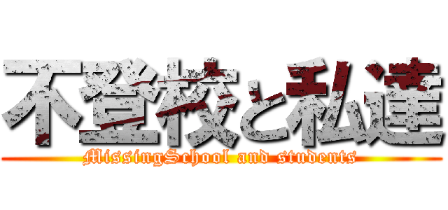 不登校と私達 (MissingSchool and students)