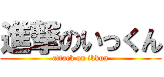 進撃のいっくん (attack on ikkun)