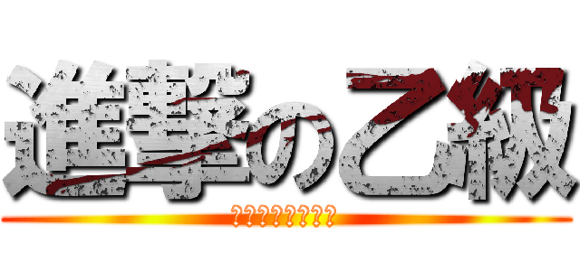 進撃の乙級 (根本考不到的東西)