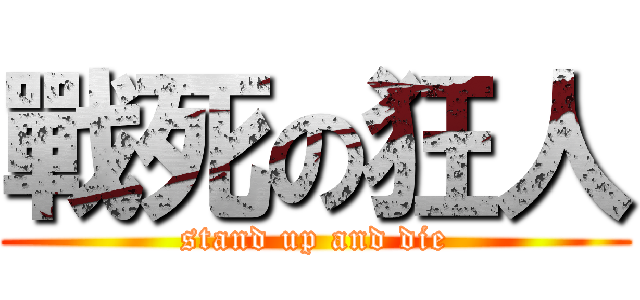 戰死の狂人 (stand up and die)